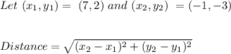 Let \ (x_1 , y_1) = \ ( 7, 2 ) \ and \ (x_2 , y _2) \ = ( -1 , - 3) \\\\\\Distance = \sqrt{(x_2-x_1)^2 + (y_2 - y_1)^2}\\\\