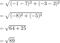 = \sqrt{(-1 - 7)^2 + ( -3 -2)^2}\\\\=\sqrt{(-8)^2 + ( -5)^2}\\\\=\sqrt{ 6 4 + 25 } \\\\=\sqrt{89}