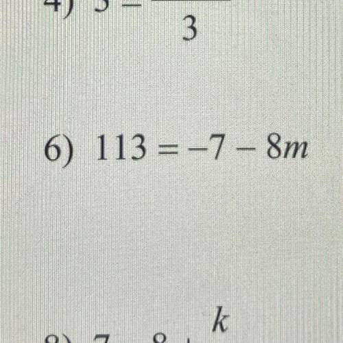 6) 113 = -7 - 8m
please help!