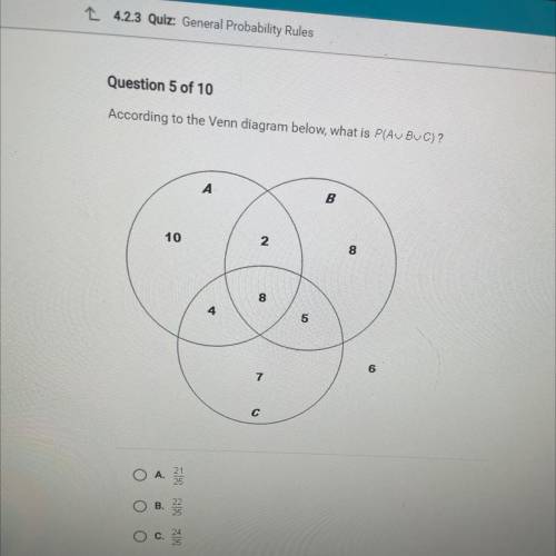 According to the Venn diagram below, what is P(AU BUC)?

A
B
10
N
8
8
4
5
6
7
с
A.
Glasila
B.
O
C.