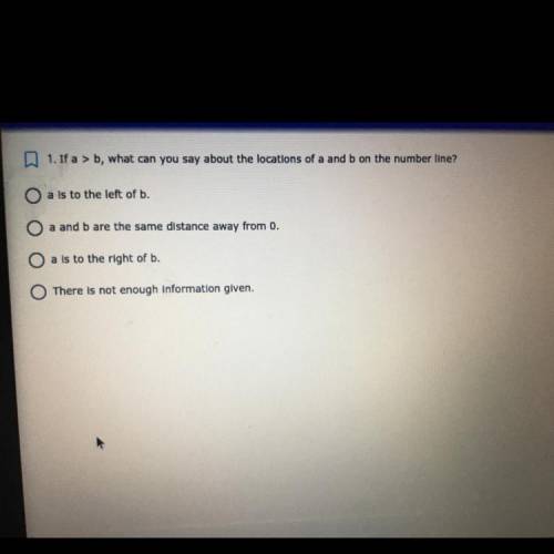 D 1. If a > b, what can you say about the locations of a and b on the number line?

O a is to t