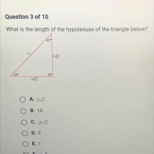 What is the length of the hypotenuse of the triangle below?

45°
h
5V2
45°
90°
52
