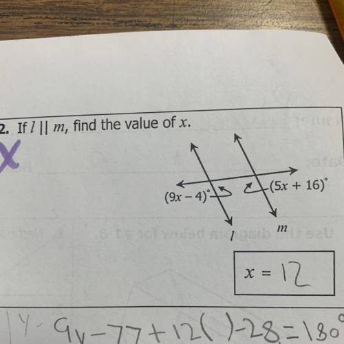 12. If I || m, find the value of x.

(9x - 4)+3 (5x + 16)
I know that X=12
But I need help showing