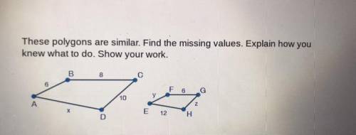 These polygons are similar. Find the missing values. Explain how you

knew what to do. Show your w