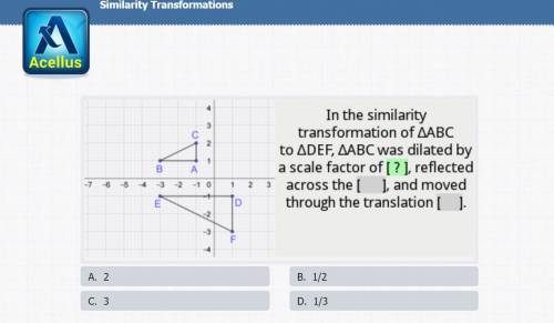 in the similarity transformation of ABC to DEF, ABC was dilated by the scale factor reflected acros