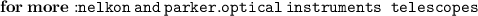 { \bf{for \: more : }}{ \tt{nelkon \: and \: parker.optical \: instruments \ \: telescopes}}