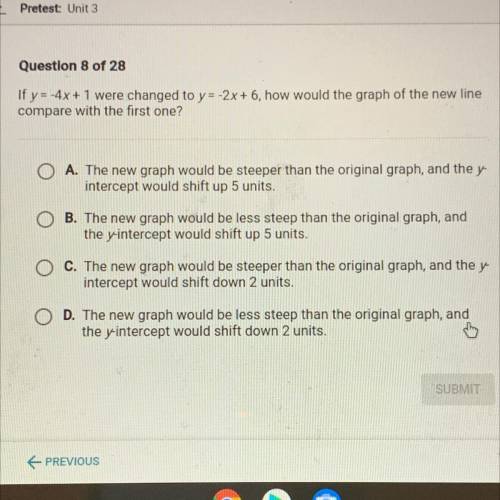 If y = -4x + 1 were changed to y = -2x+6, how would the graph of the new line

compare with the fi