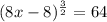 (8x-8)^{\frac{3}{2} }=64
