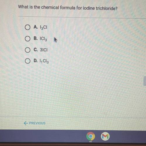 HELPPP PLSS

What is the chemical formula for iodine trichloride?
A. 12C|
B. ICI3
C. 3ICI
D.