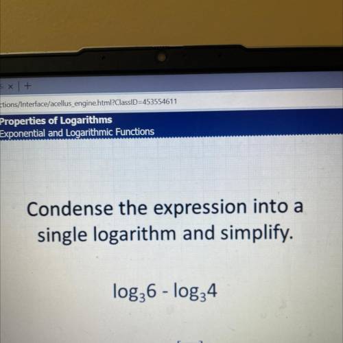 Condense the expression into a
single logarithm and simplify.
log26 - log24