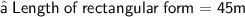 \quad\quad\quad\quad\sf{\red{➢}  \: \sf{Length\:of\:rectangular\:form =  45m} }