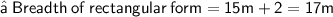 \quad\quad\quad\quad\sf{\red{➢}  \: \sf{Breadth\:of\:rectangular\:form =  15m+2=17m} }