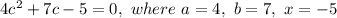 4c^2 + 7c  - 5 = 0 , \ where \ a = 4 , \ b = 7 , \ x = - 5