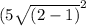 (5\sqrt{(2-1)} ^{2}