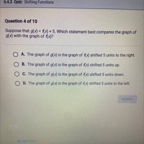 Suppose that g(x) = f(x) + 5. Which statement best compares the graph of

g(x) with the graph of f