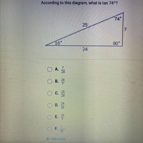 According to this diagram, what is tan 74°?

74°
25
7
16
90°
24
O A.
7
24
B. 24
C.
D. 24
O E. 25
F