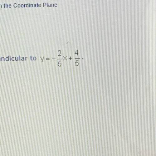 Find the slope of a line perpendicular to 
A)5/4 
B)-5/2
C) 2/5
D)5/2