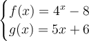 \large{ \begin{cases} f(x) =  {4}^{x}  - 8 \\ g(x) = 5x + 6  \end{cases}}