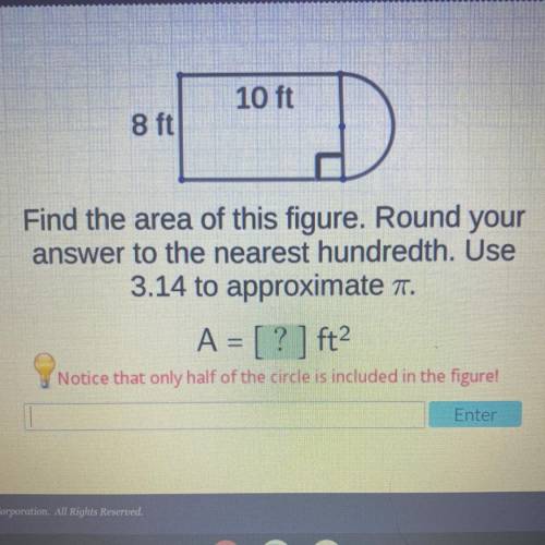 10 ft

8 ft
D
Find the area of this figure. Round your
answer to the nearest hundredth. Use
3.14 t