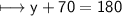 \\ \sf\longmapsto y+70=180