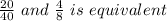 \frac{20}{40} \ and \ \frac{4}{8} \ is  \ equivalent