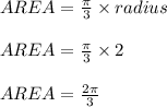 AREA =  \frac{\pi}{3}  \times radius \\  \\ AREA =  \frac{\pi}{3}  \times 2 \\  \\ AREA =  \frac{2\pi}{3}