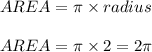 AREA =   \pi \times radius  \\  \\ AREA = \pi \times 2 = 2\pi