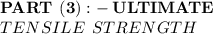 \bold{ \purple{PART \:   \: (3):- \:ULTIMATE }} \\ \bold \purple {{TENSILE \:  \:  STRENGTH}}