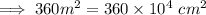 \implies 360m^2 = 360 \times 10^4 \ cm^2