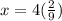 x = 4( \frac{2}{9} )