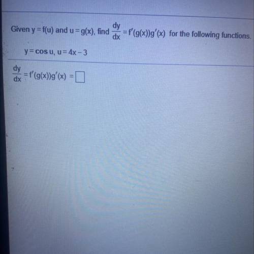 Given y = f(u) and u=g(x), find =f(g(x))g'(x) for the following functions.

 dx
y = cos u, u = 4x