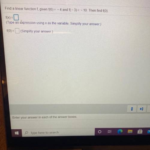 Find a linear function f, given f(6) = - 4 and f(-3) = - 10. Then find f(0).

f(x)=0
(Type an expr