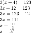 3(x + 4) = 123 \\ 3x + 12 = 123 \\ 3x = 123 - 12 \\ 3x = 111 \\ x =  \frac{111}{3}  \\ x = 37