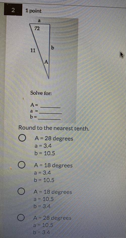 Please helped timed question. Solve for a, b, and A. Round to the nearest tenth.