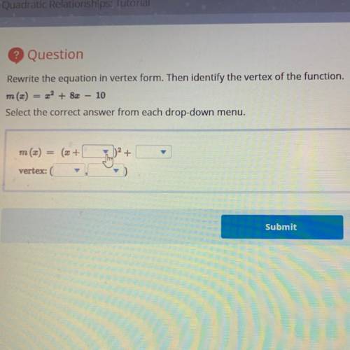 Rewrite the equation in vertex form. Then identify the vertex of the function.

m() = 22 + 8x - 10