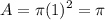 \displaystyle A = \pi (1)^2 = \pi