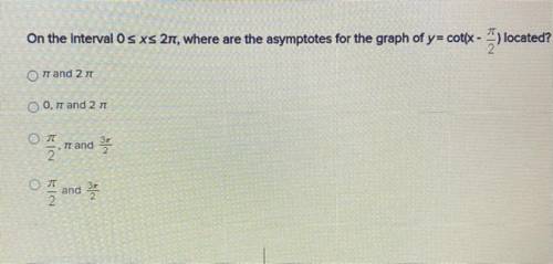 On the interval 0 ≤ x ≤ 2π where are the asymptotes for the graph of y=cot(x - π/2) located ?