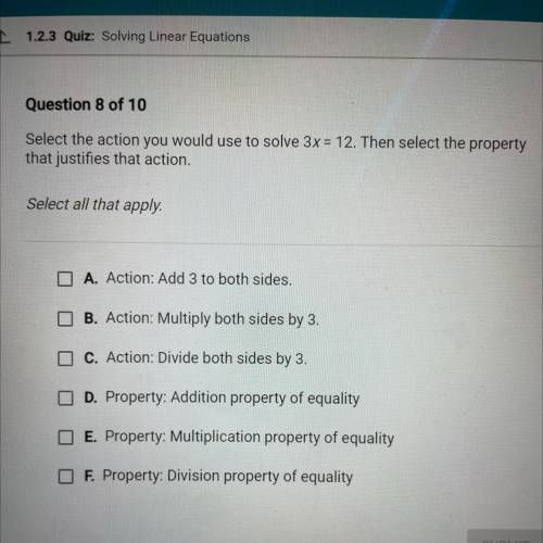 Select the action you would use to solve 3x = 12. Then select property that justifies that action