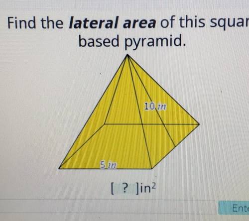 Find the lateral area of this square based pyramid. 10in 5in (in the image)​