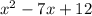 {x}^{2}  - 7x + 12