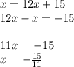 x = 12x + 15 \\ 12x - x =  - 15 \\  \\ 11x =  - 15 \\ x =  -  \frac{15}{11}