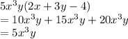5 {x}^{3} y(2x + 3y - 4) \\  = 10 {x}^{3}y  + 15 {x}^{3} y + 20 {x}^{3} y \\  = 5 {x}^{3} y