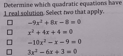 Determine which quadratic equations have
1 real solution. Select two that apply.