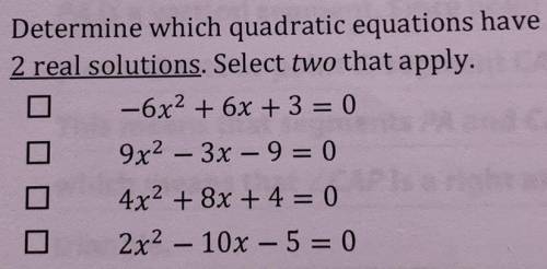 Determine which quadratic equations have
2 real solutions. Select two that apply.