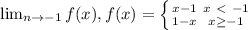 \lim_{n \to -1} f(x), f(x)=\left \{ {{x-1} \atop {1-x} \middle {x\ \textless \ -1} \atop {x \geq -1}} \right.