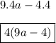 \displaystyle 9.4a - 4.4 \\  \\  \displaystyle   \boxed{4(9a - 4)}