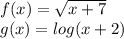 f(x)=\sqrt{x+7} \\g(x)= log(x+2)