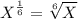 \displaystyle X^{\frac{1}{6}}=\sqrt[6]{X}