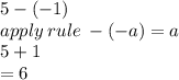 5 - ( - 1) \\ apply \: rule \:  - ( - a) = a \\  5 + 1 \\  = 6