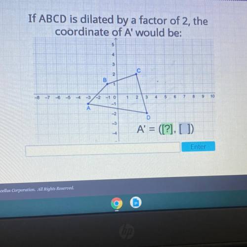 If ABCD is dilated by a factor of 2, the
coordinate of A' would be:
